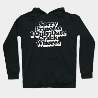 Sorry Princess I Only Date Crack Whores Hoodie